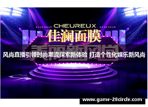 风尚直播引领时尚潮流探索新体验 打造个性化娱乐新风尚